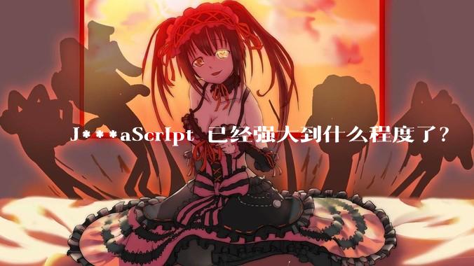 J***aScript 已经强大到什么程度了？